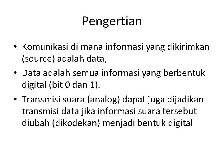 Pengertian • Komunikasi di mana informasi yang dikirimkan (source) adalah data, • Data adalah