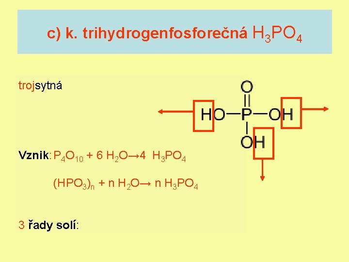 c) k. trihydrogenfosforečná H 3 PO 4 trojsytná Vznik: P 4 O 10 +