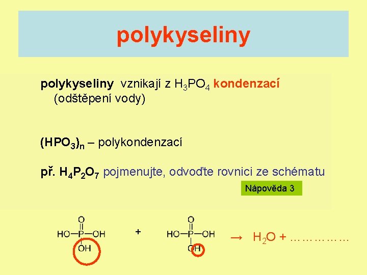 polykyseliny vznikají z H 3 PO 4 kondenzací (odštěpení vody) (HPO 3)n – polykondenzací