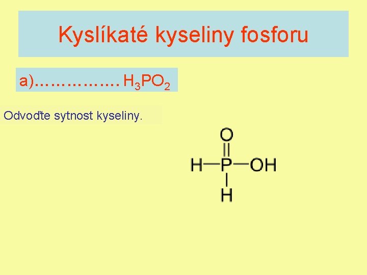 Kyslíkaté kyseliny fosforu a)……………. H 3 PO 2 Odvoďte sytnost kyseliny. 