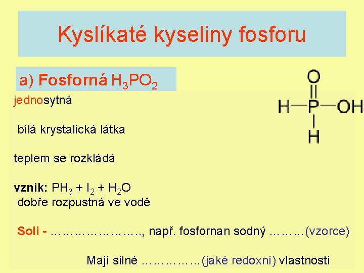 Kyslíkaté kyseliny fosforu a) Fosforná H 3 PO 2 jednosytná bílá krystalická látka teplem