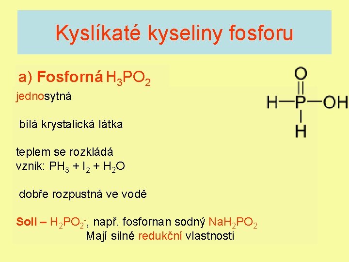 Kyslíkaté kyseliny fosforu a) Fosforná H 3 PO 2 jednosytná bílá krystalická látka teplem