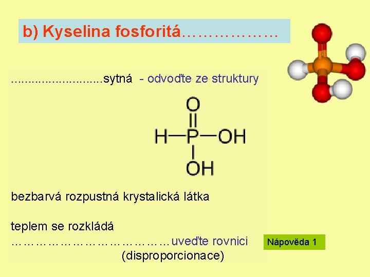 b) Kyselina fosforitá………………. . . . sytná - odvoďte ze struktury bezbarvá rozpustná krystalická