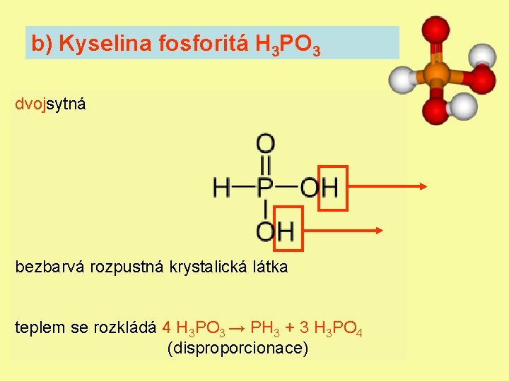 b) Kyselina fosforitá H 3 PO 3 dvojsytná bezbarvá rozpustná krystalická látka teplem se