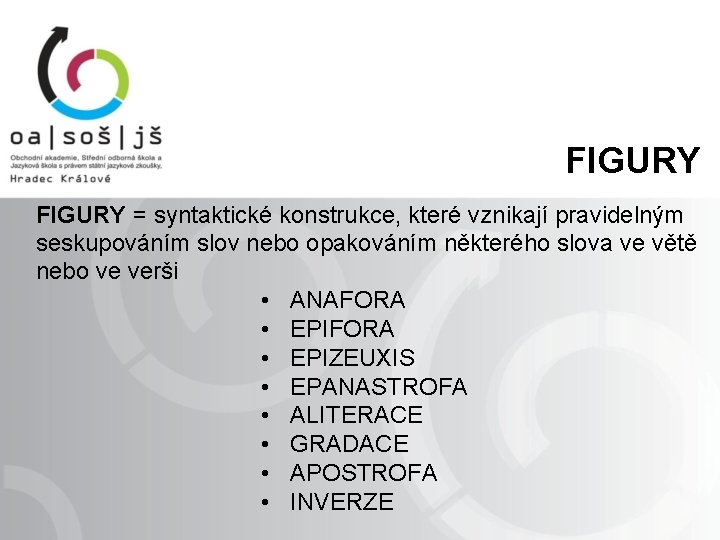 FIGURY = syntaktické konstrukce, které vznikají pravidelným seskupováním slov nebo opakováním některého slova ve