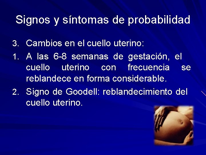 Signos y síntomas de probabilidad 3. Cambios en el cuello uterino: 1. A las