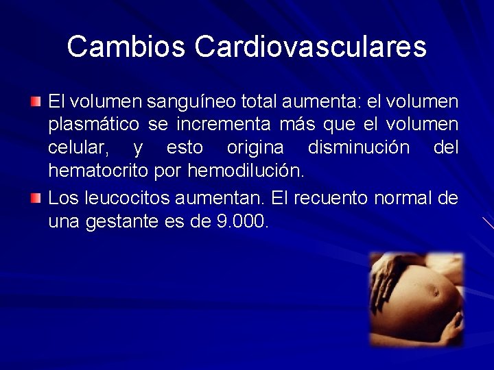 Cambios Cardiovasculares El volumen sanguíneo total aumenta: el volumen plasmático se incrementa más que