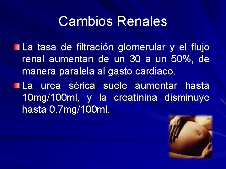 Cambios Renales La tasa de filtración glomerular y el flujo renal aumentan de un