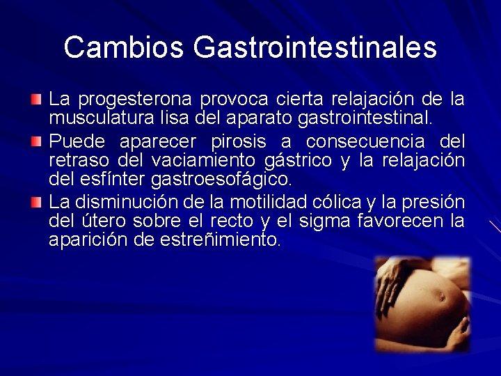 Cambios Gastrointestinales La progesterona provoca cierta relajación de la musculatura lisa del aparato gastrointestinal.