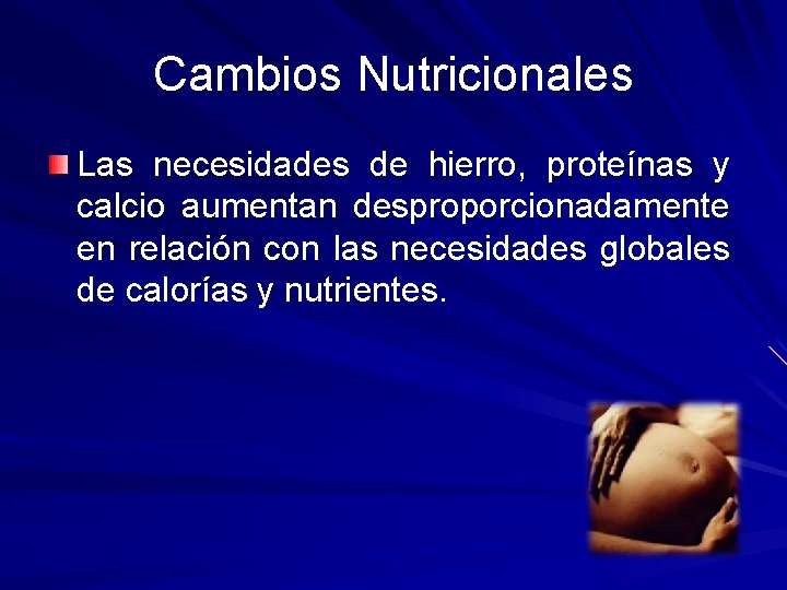 Cambios Nutricionales Las necesidades de hierro, proteínas y calcio aumentan desproporcionadamente en relación con