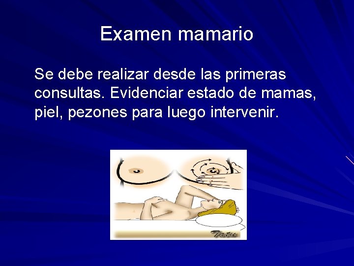 Examen mamario Se debe realizar desde las primeras consultas. Evidenciar estado de mamas, piel,