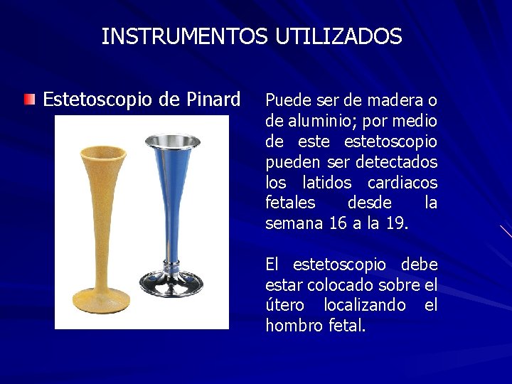 INSTRUMENTOS UTILIZADOS Estetoscopio de Pinard Puede ser de madera o de aluminio; por medio