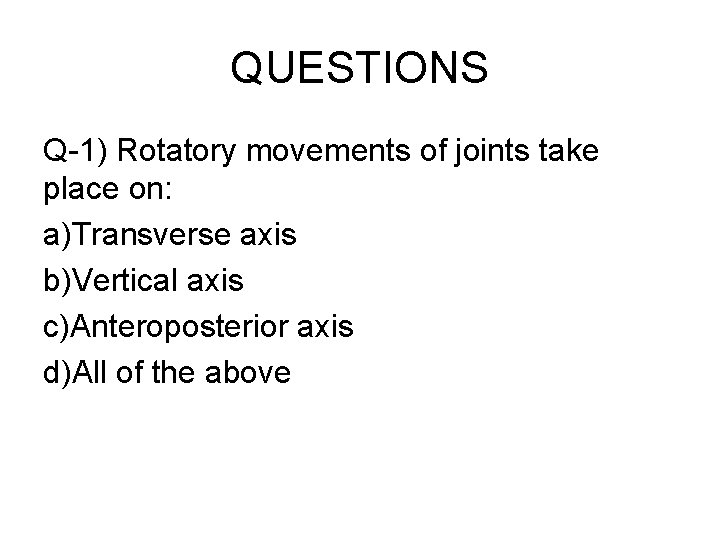 QUESTIONS Q-1) Rotatory movements of joints take place on: a)Transverse axis b)Vertical axis c)Anteroposterior