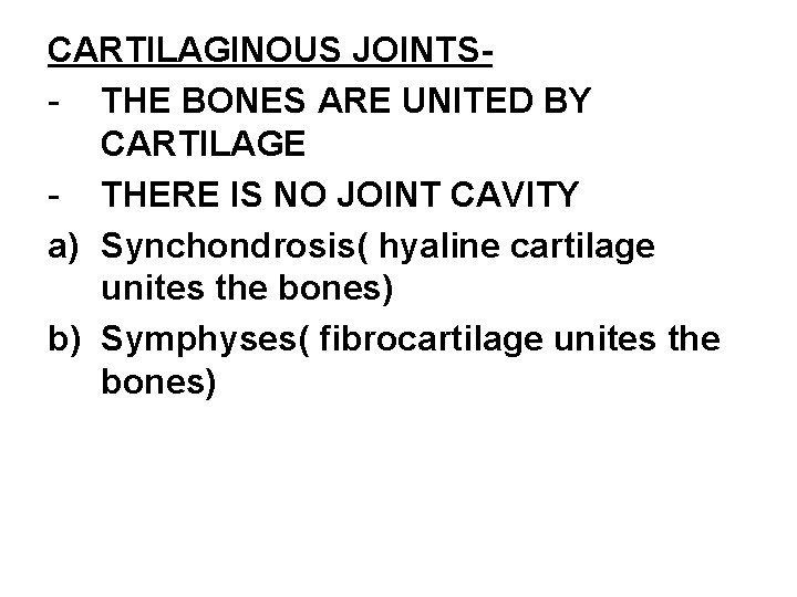 CARTILAGINOUS JOINTS- THE BONES ARE UNITED BY CARTILAGE - THERE IS NO JOINT CAVITY