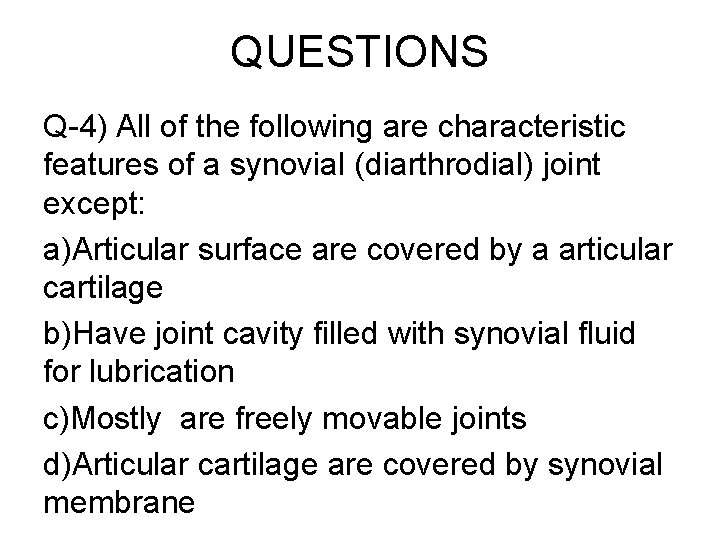 QUESTIONS Q-4) All of the following are characteristic features of a synovial (diarthrodial) joint
