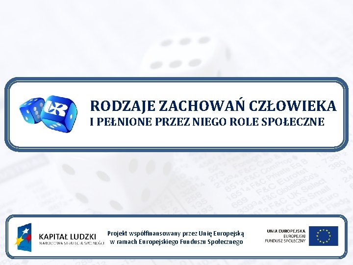 RODZAJE ZACHOWAŃ CZŁOWIEKA I PEŁNIONE PRZEZ NIEGO ROLE SPOŁECZNE Projekt współfinansowany przez Unię Europejską