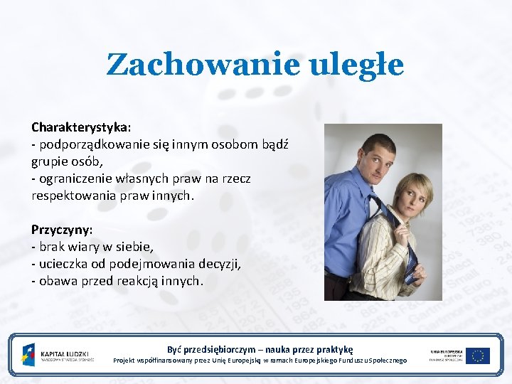 Zachowanie uległe Charakterystyka: - podporządkowanie się innym osobom bądź grupie osób, - ograniczenie własnych