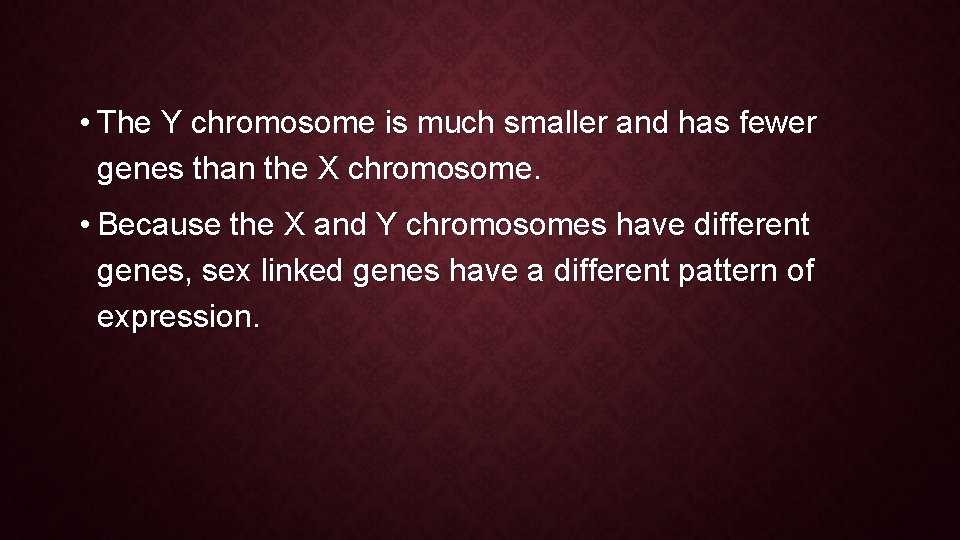  • The Y chromosome is much smaller and has fewer genes than the