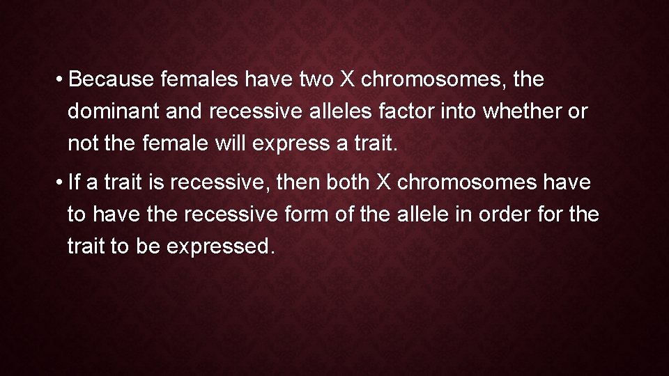  • Because females have two X chromosomes, the dominant and recessive alleles factor