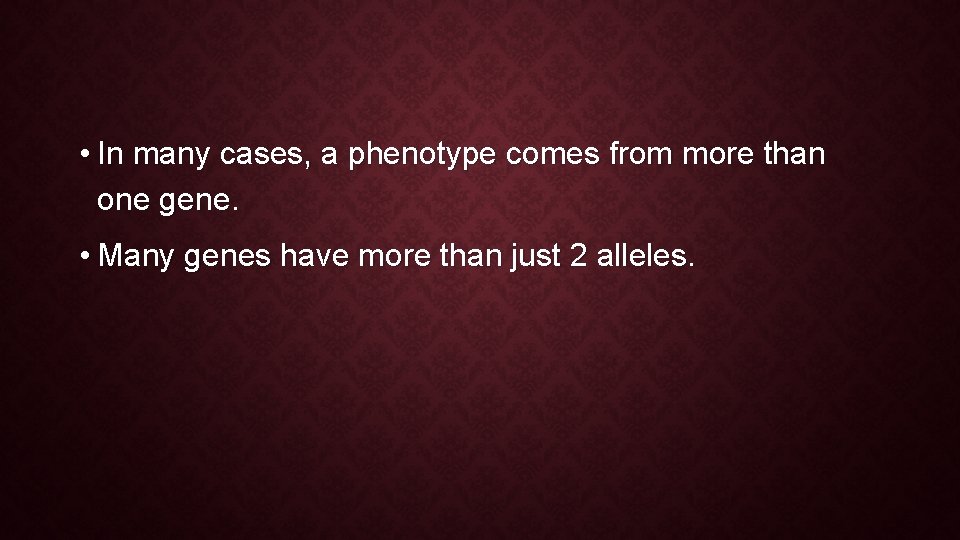  • In many cases, a phenotype comes from more than one gene. •