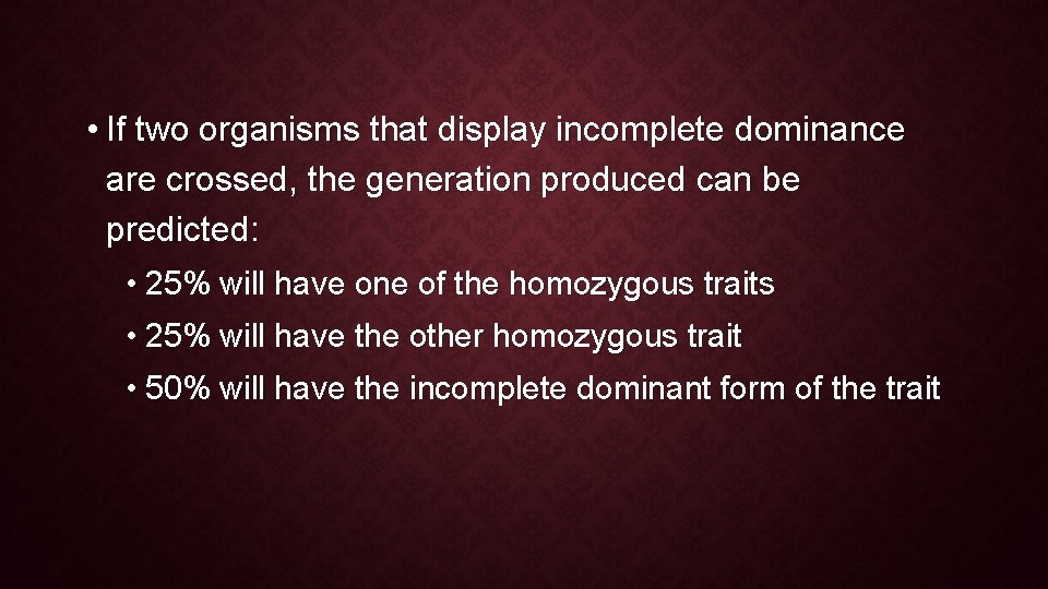  • If two organisms that display incomplete dominance are crossed, the generation produced