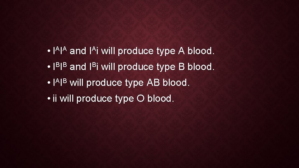  • IAIA and IAi will produce type A blood. • IBIB and IBi
