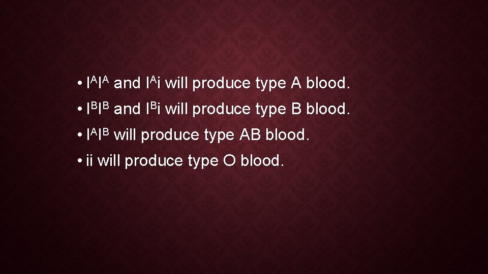 • IAIA and IAi will produce type A blood. • IBIB and IBi • IAIA and IAi will produce type A blood. • IBIB and IBi