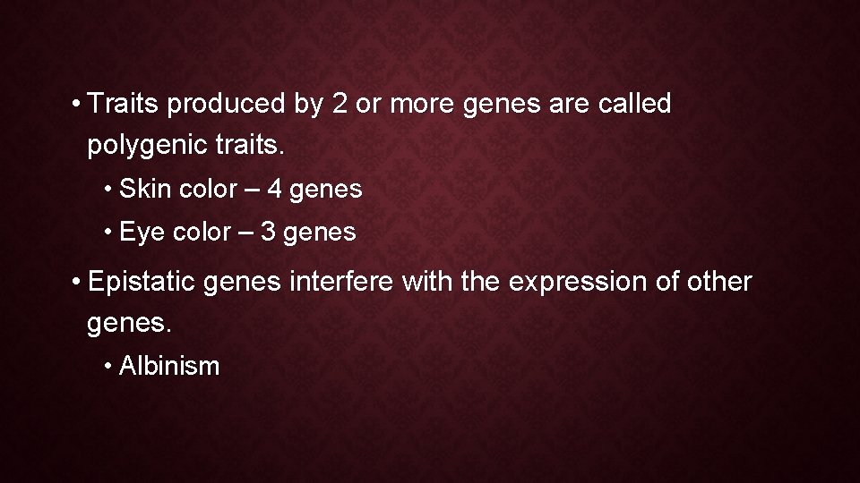  • Traits produced by 2 or more genes are called polygenic traits. •