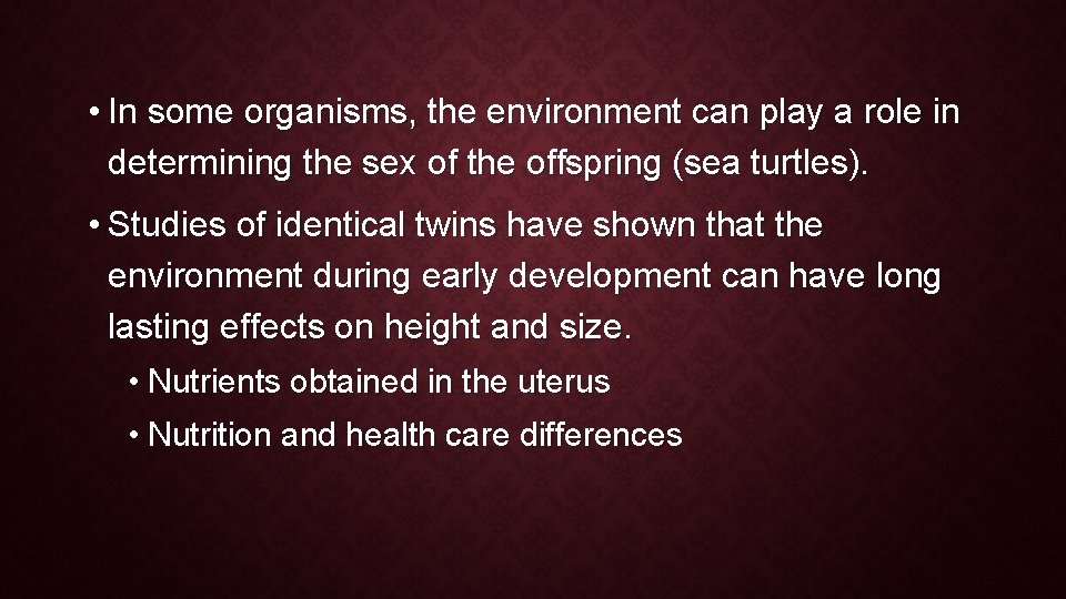 • In some organisms, the environment can play a role in determining the • In some organisms, the environment can play a role in determining the