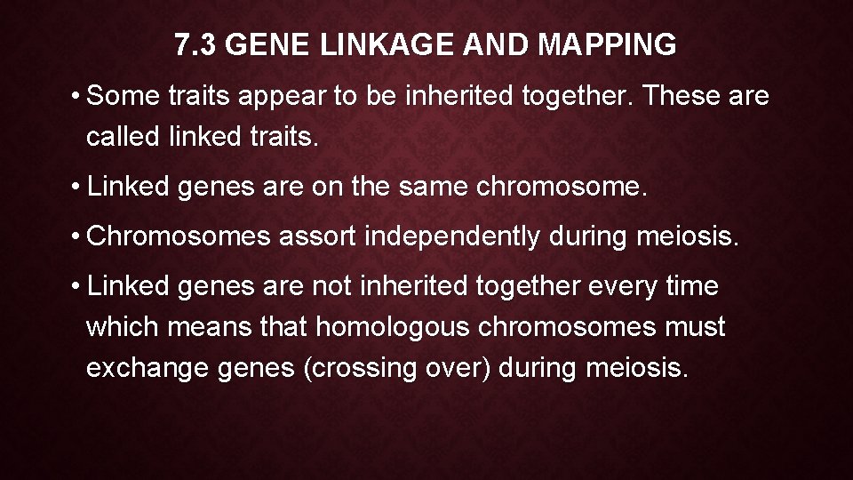 7. 3 GENE LINKAGE AND MAPPING • Some traits appear to be inherited together.
