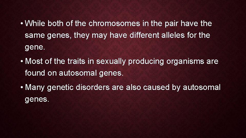  • While both of the chromosomes in the pair have the same genes,