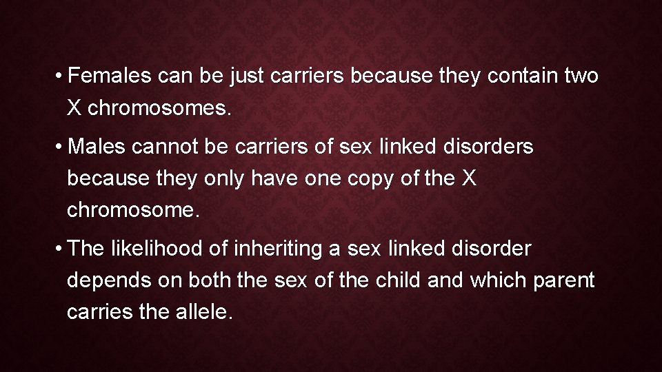  • Females can be just carriers because they contain two X chromosomes. •