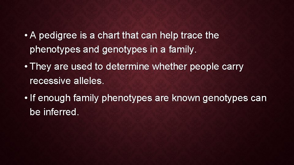  • A pedigree is a chart that can help trace the phenotypes and