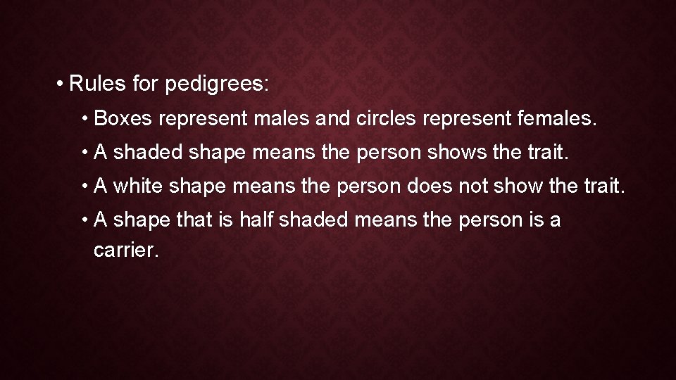  • Rules for pedigrees: • Boxes represent males and circles represent females. •