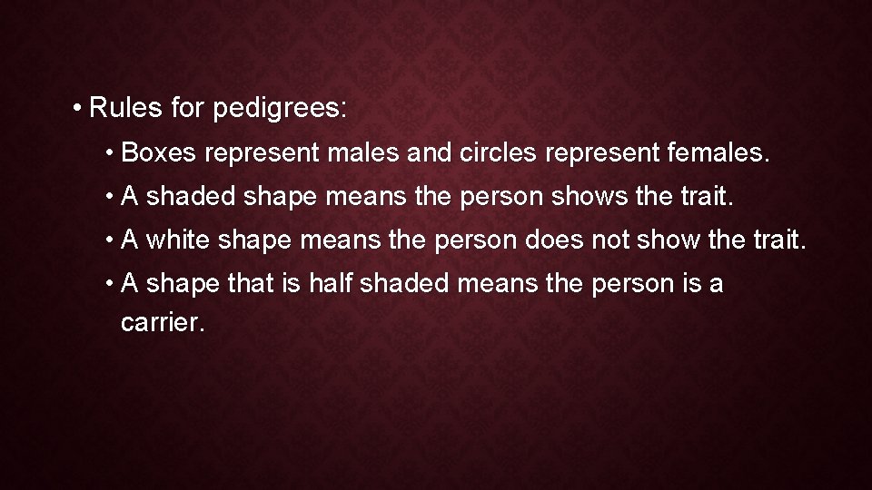 • Rules for pedigrees: • Boxes represent males and circles represent females. • • Rules for pedigrees: • Boxes represent males and circles represent females. •