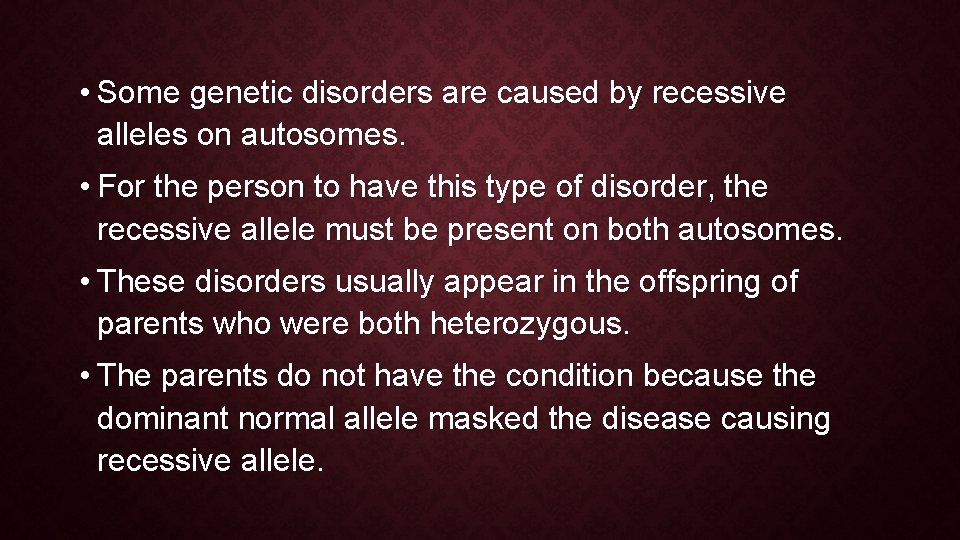  • Some genetic disorders are caused by recessive alleles on autosomes. • For