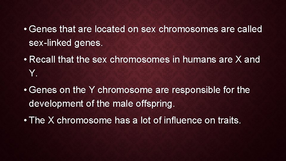  • Genes that are located on sex chromosomes are called sex-linked genes. •