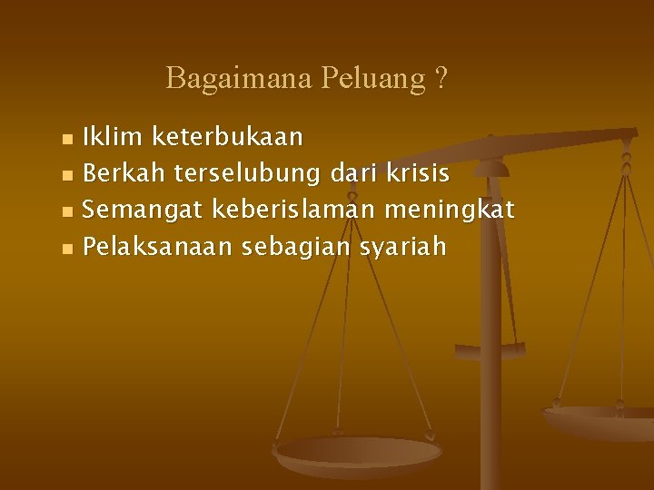 Bagaimana Peluang ? Iklim keterbukaan n Berkah terselubung dari krisis n Semangat keberislaman meningkat