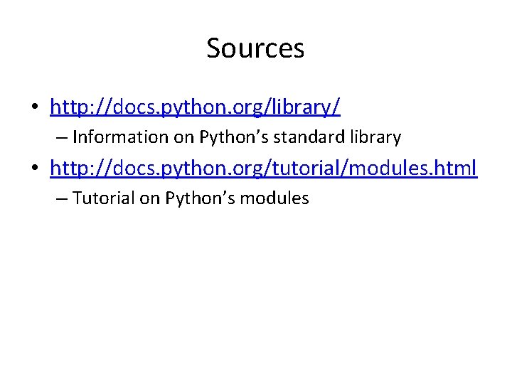 Sources • http: //docs. python. org/library/ – Information on Python’s standard library • http: Sources • http: //docs. python. org/library/ – Information on Python’s standard library • http: