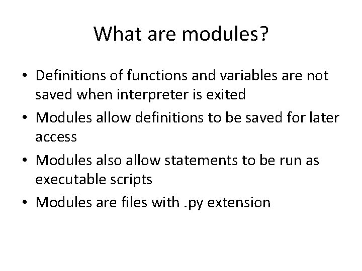 What are modules? • Definitions of functions and variables are not saved when interpreter What are modules? • Definitions of functions and variables are not saved when interpreter