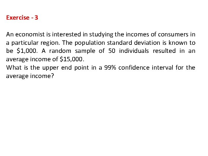 Exercise - 3 An economist is interested in studying the incomes of consumers in