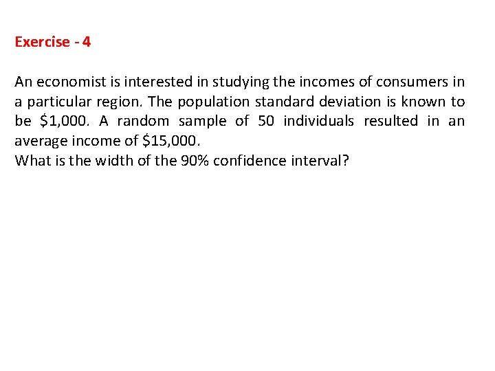 Exercise - 4 An economist is interested in studying the incomes of consumers in