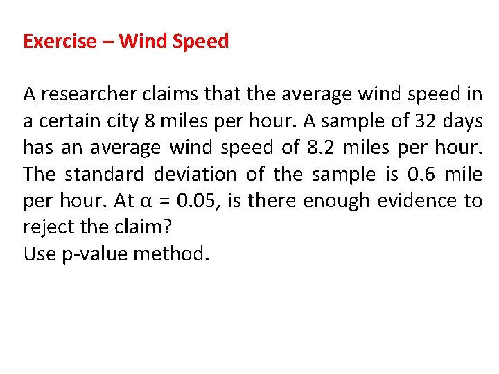 Exercise – Wind Speed A researcher claims that the average wind speed in a