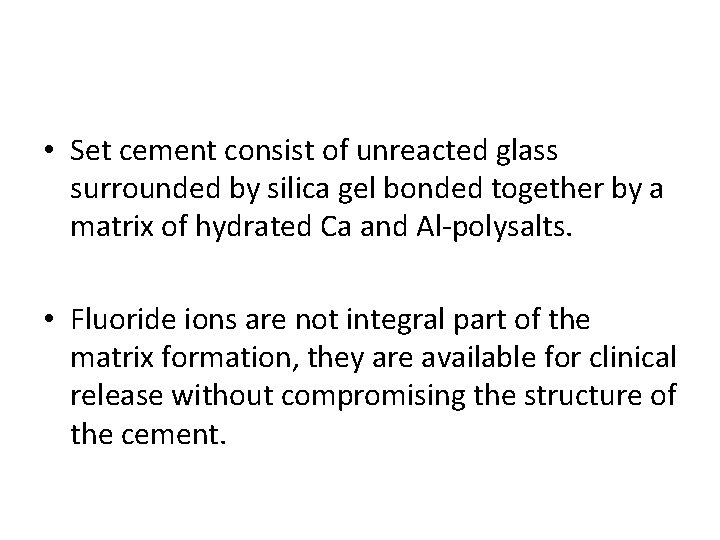 • Set cement consist of unreacted glass surrounded by silica gel bonded together • Set cement consist of unreacted glass surrounded by silica gel bonded together