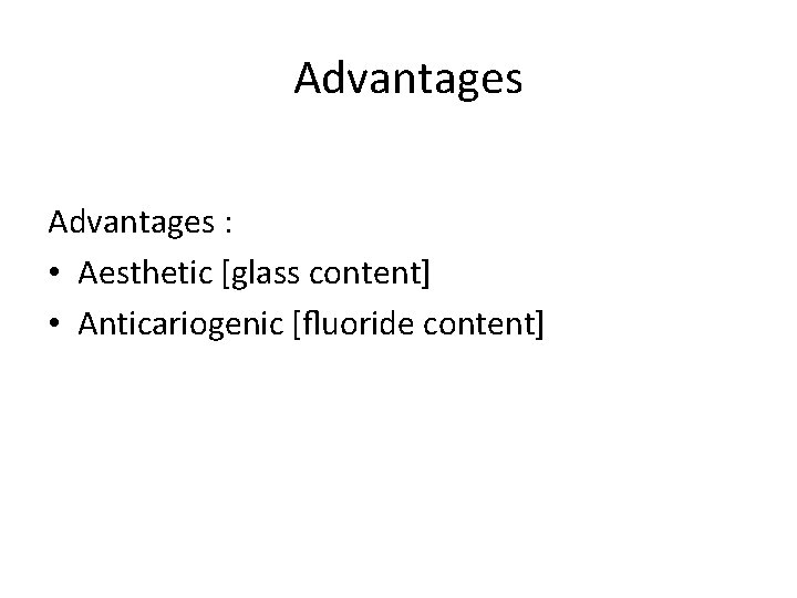 Advantages : • Aesthetic [glass content] • Anticariogenic [ﬂuoride content] 