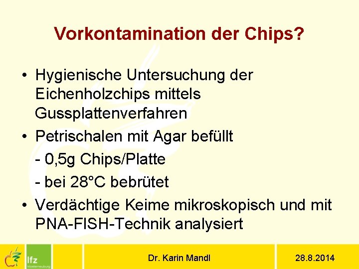 Vorkontamination der Chips? • Hygienische Untersuchung der Eichenholzchips mittels Gussplattenverfahren • Petrischalen mit Agar