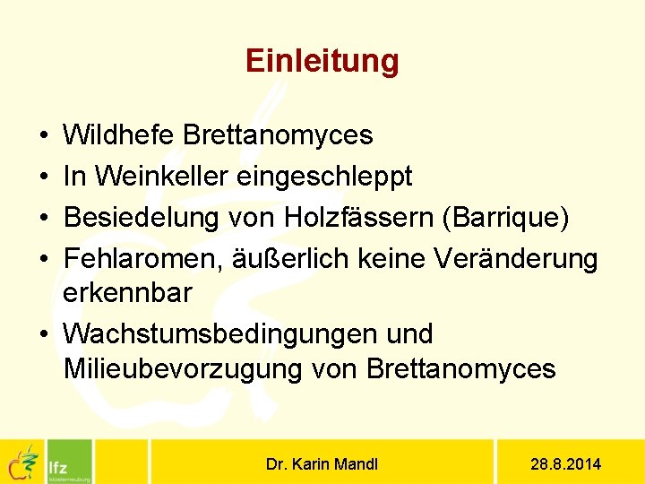 Einleitung • • Wildhefe Brettanomyces In Weinkeller eingeschleppt Besiedelung von Holzfässern (Barrique) Fehlaromen, äußerlich