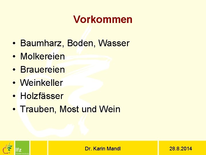 Vorkommen • • • Baumharz, Boden, Wasser Molkereien Brauereien Weinkeller Holzfässer Trauben, Most und