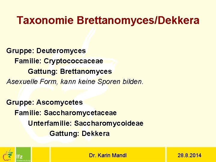 Taxonomie Brettanomyces/Dekkera Gruppe: Deuteromyces Familie: Cryptococcaceae Gattung: Brettanomyces Asexuelle Form, kann keine Sporen bilden.