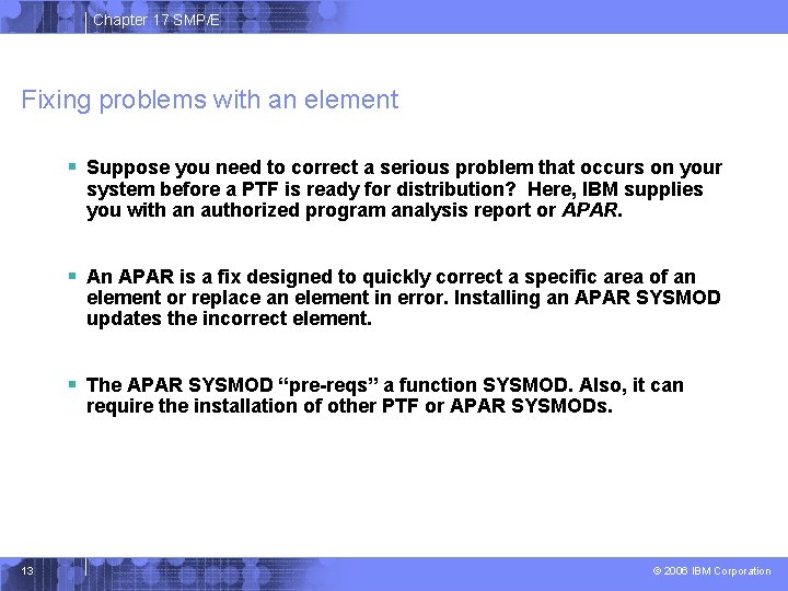 Chapter 17 SMP/E Fixing problems with an element § Suppose you need to correct